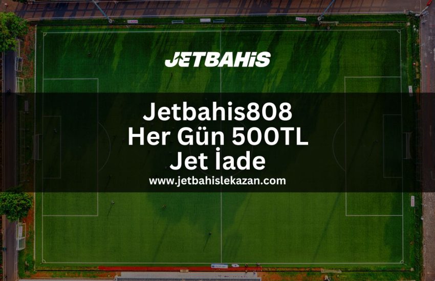 Jetbahis808-her-gun-500tl-jet-iade
